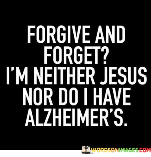 Forgive-And-Forget-Im-Neither-Jesus-Quotes.jpeg