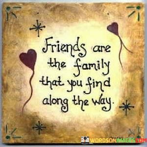 Friends-Are-The-Family-That-You-Find-Along-The-Way-Quotes.jpeg