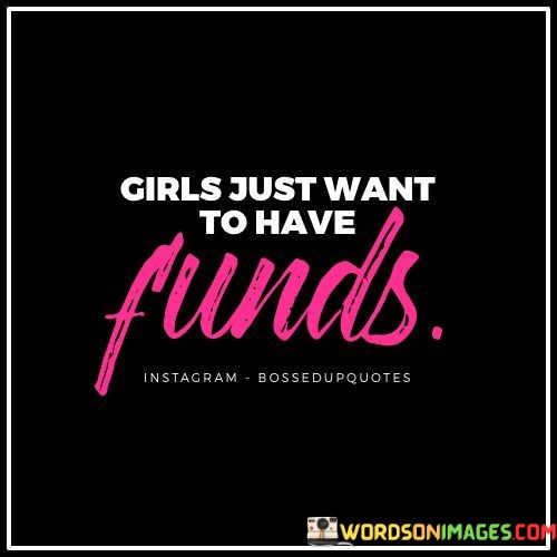 Girls-Just-Want-To-Have-Funds-Quotes.jpeg