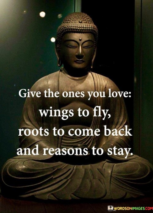 Give The Ones You Love Wings To Fly Roots To Come Quotes