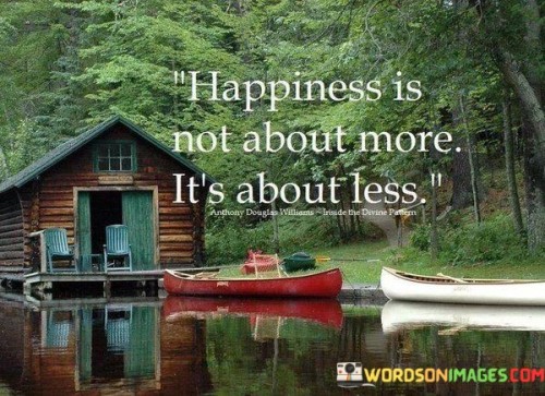 Happiness Is Not About More It's About Less Quotes