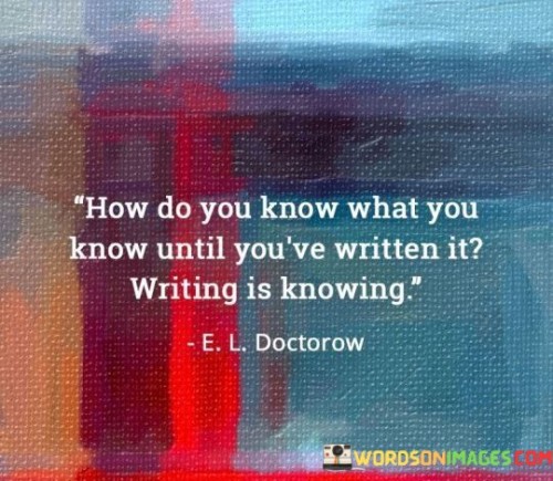 How Do You Know What You Know Until You've Written Quotes