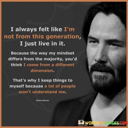 I-Always-Felt-Like-Im-Not-From-This-Generation-I-Just-Quotes.jpeg