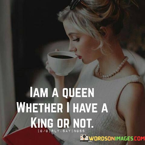 I-Am-A-Queen-Whether-I-Have-A-King-Or-Not-Quotes.jpeg