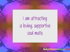I-Am-Attracting-A-Loving-Supportive-Soul-Mate-Quotes.jpeg