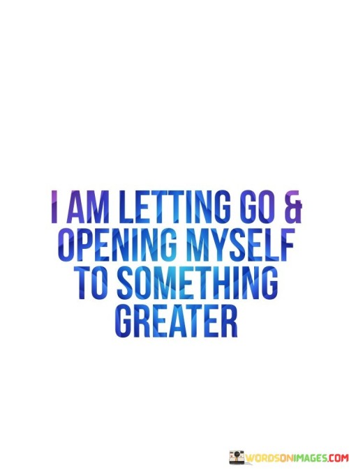 I-Am-Letting-Go-And-Opening-Myself-To-Something-Quotes.jpeg