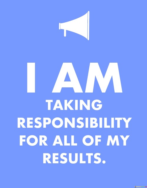 I-Am-Taking-Responsibility-For-All-Of-My-Results-Quotes.jpeg