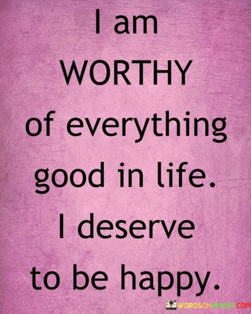I-Am-Worthy-Of-Everything-Good-In-Life-Quotes.jpeg