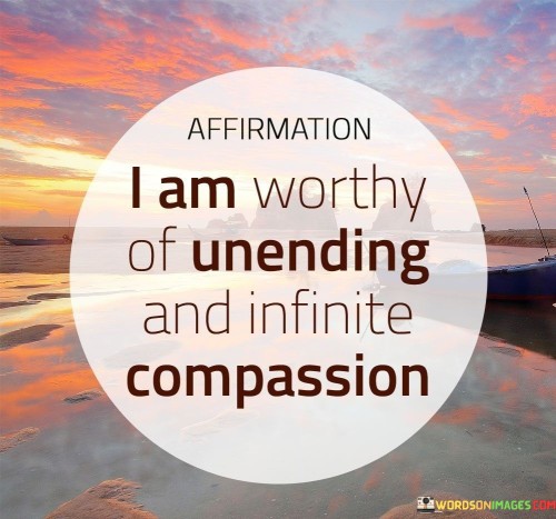 I-Am-Worthy-Of-Unending-And-Infinite-Compassion-Quotes.jpeg