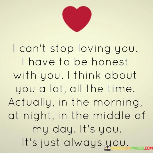 I Can't Stop Loving You I Have To Be Honest Quotes