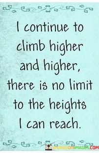 I-Continue-To-Climb-Higher-And-Higher-There-Is-No-Quotes.jpeg