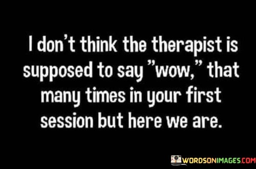 I-Don-Think-The-Therapist-Is-Supposed-To-Say-Wow-Quotes.jpeg