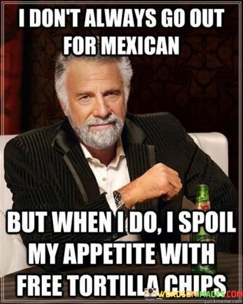 I-Dont-Always-Go-Out-For-Mexican-But-When-I-Do-I-Spoil-Quotes.jpeg