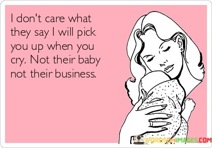 I-Dont-Care-What-They-Say-I-Will-Pick-You-Up-When-Quotes.jpeg