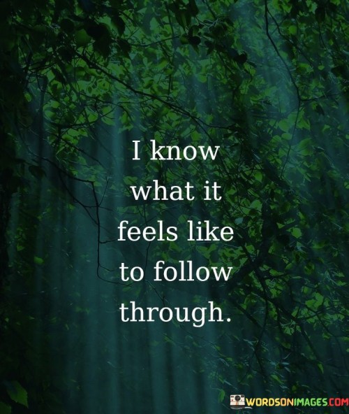 I-Know-What-It-Feels-Like-To-Follow-Through-Quotes.jpeg
