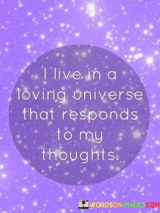 I-Live-In-A-Loving-Universe-That-Responds-To-My-Quotes.jpeg