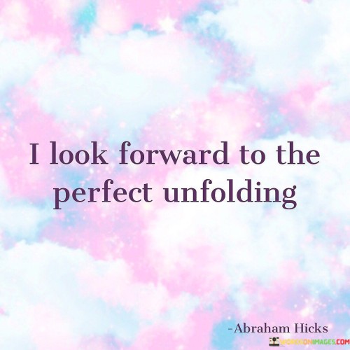 I Look Forward To The Perfect Unfolding Quotes