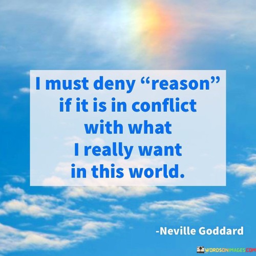 I-Must-Deny-Reason-If-It-Is-In-Conflict-With-What-Quotes.jpeg