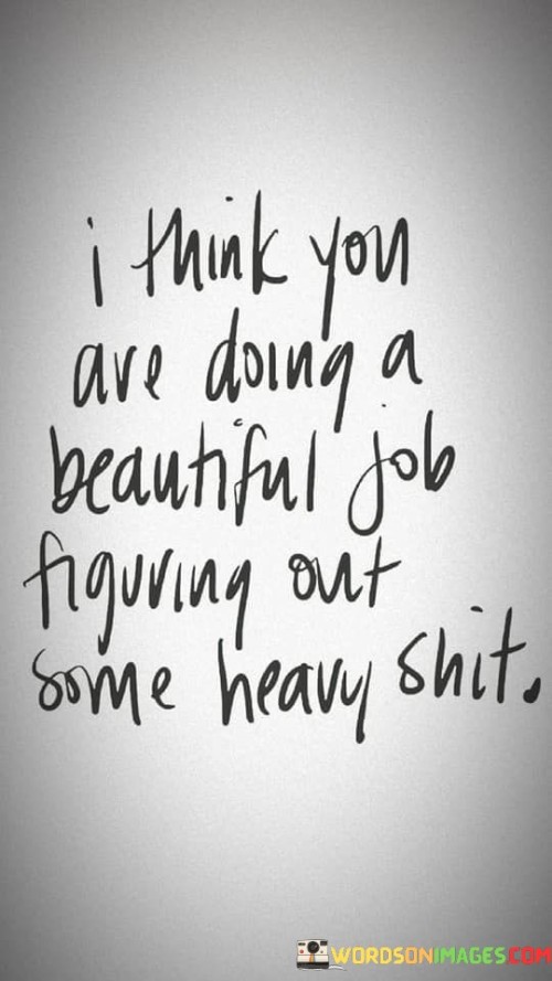 I-Think-You-Are-Doing-A-Beautiful-Job-Out-Figuring-Quotes.jpeg