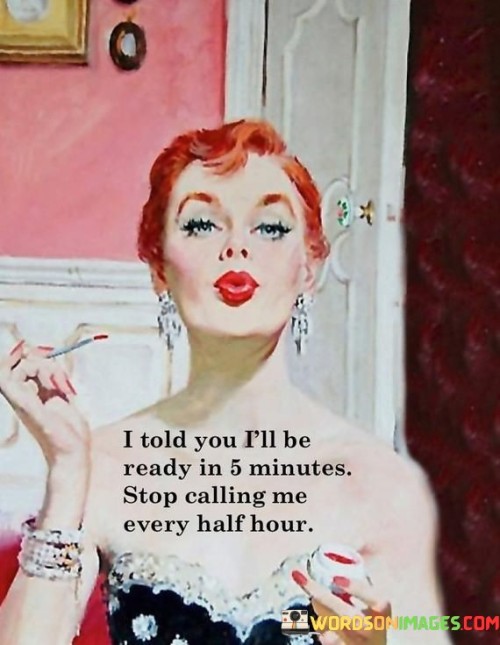 I-Told-You-Ill-Be-Ready-In-5-Minutes-Stop-Calling-Me-Quotes.jpeg