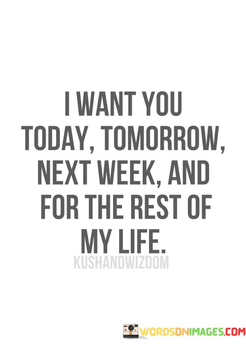 I-Want-You-Today-Tomorrow-Next-Week-And-For-Quotes.jpeg