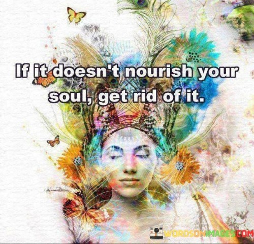 If It Doesn't Nourish Your Soul Get Rid Of It Quotes