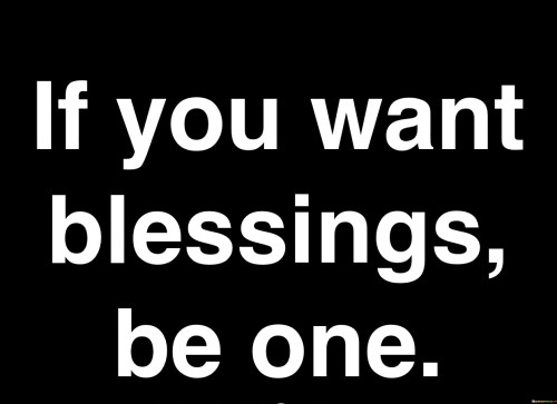 If You Want Blessings Be One Quotes