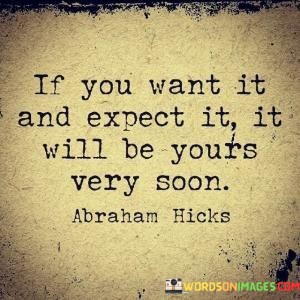 If-You-Want-It-And-Expect-It-It-Will-Be-Yours-Very-Soon-Quotes.jpeg