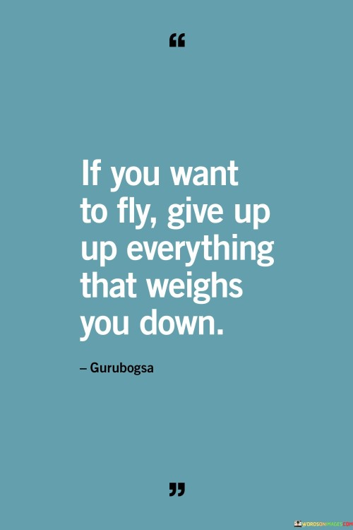 If You Want To Fly Give Up Up Everything That Weighs Quotes