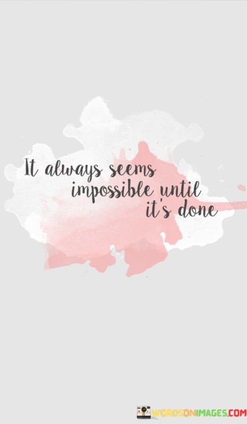 It-Always-Seems-Impossible-Until-Its-Done-Quotes.jpeg