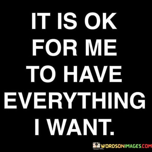 It underscores self-permission. The phrase suggests that it's acceptable and appropriate for the individual to attain their wants and goals. It reflects the idea of self-worth.

The statement underscores the concept of abundance. It implies that embracing the idea of deserving everything desired can lead to a mindset of abundance. This sentiment encourages individuals to believe in their own potential.

In essence, this affirmation encapsulates the idea that it's acceptable to have and achieve what one desires, promoting a positive mindset of self-worth and embracing the potential for abundance and fulfillment.