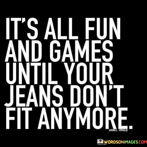Its-All-Fun-And-Games-Until-Your-Jeans-Dont-Quotes.jpeg
