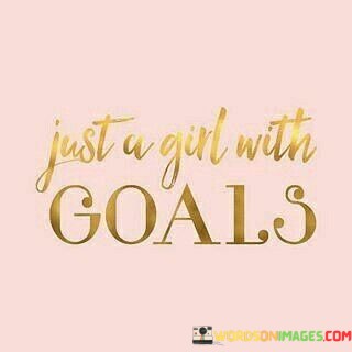 Just-A-Girl-With-Goals-Quotes.jpeg