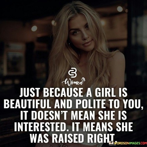 Just-Because-A-Girl-Is-Beautiful-And-Polite-To-You-Quotes.jpeg