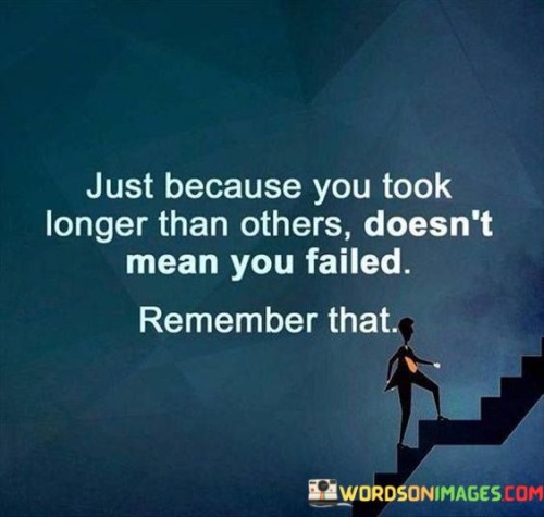 Just-Because-You-Took-Longer-Than-Others-Doesnt-Mean-You-Quotes.jpeg