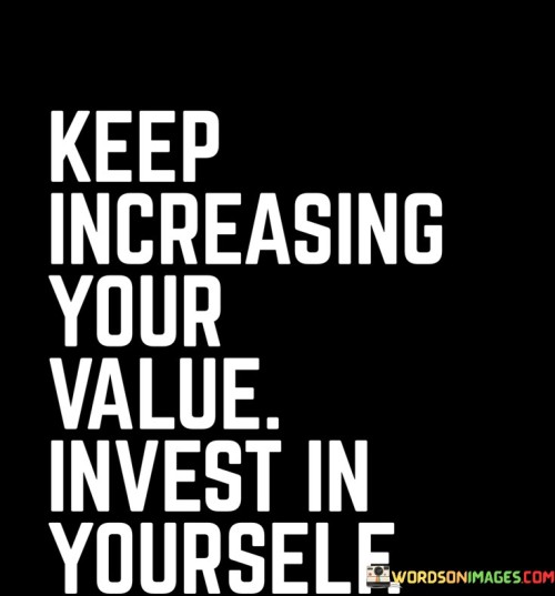 Keep Increasing Your Value Invest In Quotes