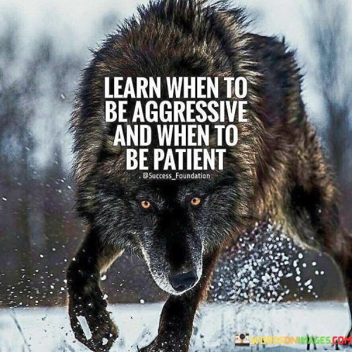 Learn To Be Aggressive And When To Be Patient Quotes