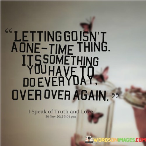 Letting-Go-Isnt-A-One-Time-Thing-Its-Something-Quotes.jpeg