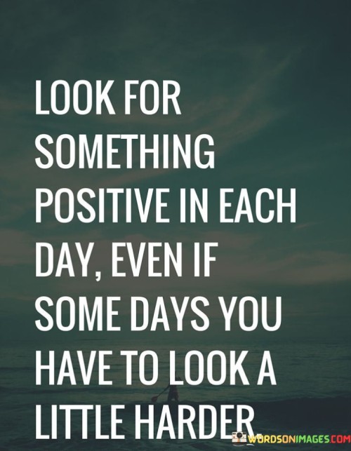 Look-For-Something-Positive-In-Each-Day-Even-If-Some-Days-Quotes.jpeg