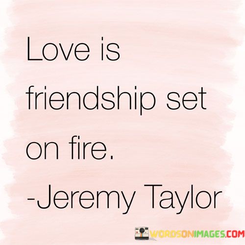 Love-Is-Friendship-Set-On-Fire-Quotes.jpeg