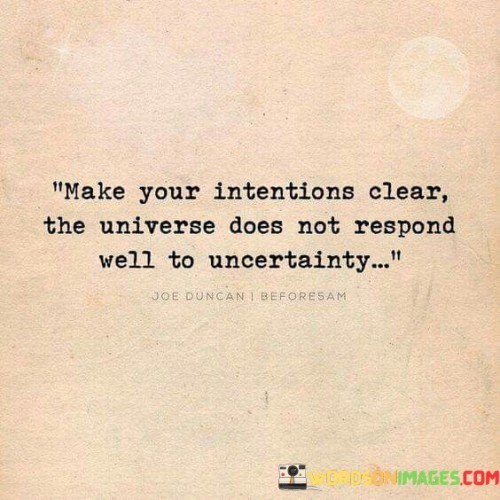 Make-Your-Intentions-Clear-The-Universe-Does-Not-Respond-Quotes.jpeg