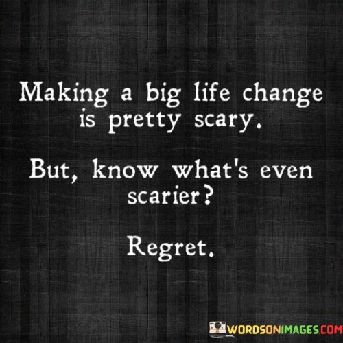 Making-A-Big-Life-Change-Is-Pretty-Scary-But-Know-Whats-Quotes.jpeg