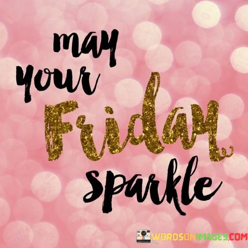 May-Your-Friday-Sparkle-Quotes.jpeg