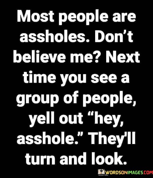 Most-People-Are-Assholes-Dont-Believe-Me-Next-Quotes.jpeg
