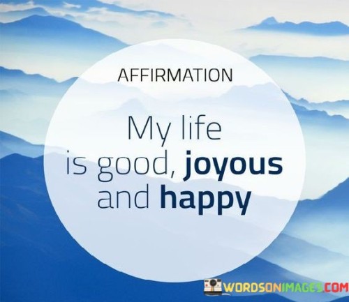 My-Life-Is-Good-Joyous-And-Happy-Quotes.jpeg