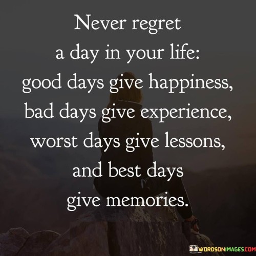 Never-Regret-A-Day-In-Your-Life-Good-Days-Give-Happiness-Quotes.jpeg