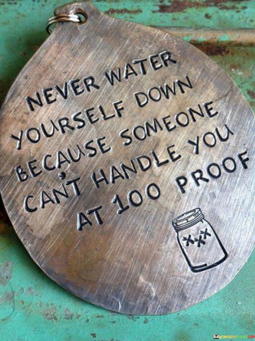 Never-Water-Yourself-Down-Because-Someone-Cant-Quotes.jpeg