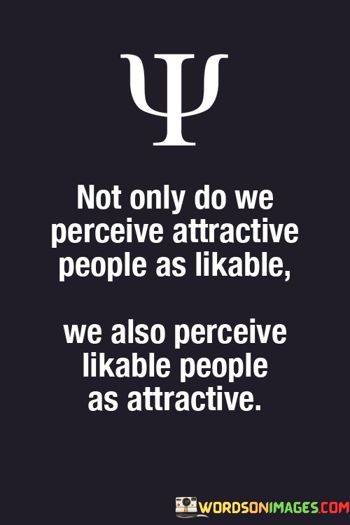 Not-Only-Do-We-Perceive-Attractive-People-As-Likable-Quotes.jpeg