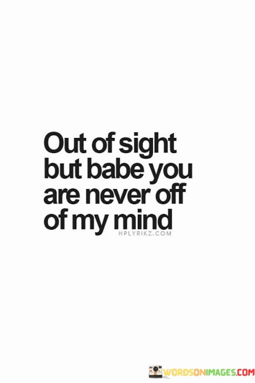 Out Of Sight But Babe You Are Never Of My Mind Quotes