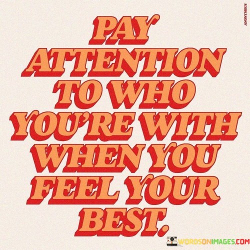 Pay-Attention-To-Who-Youre-With-When-You-Feel-Quotes.jpeg